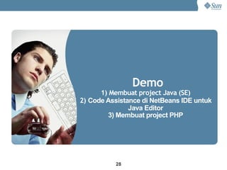 Demo
      1) Membuat project Java (SE)
2) Code Assistance di NetBeans IDE untuk
               Java Editor
         3) Membuat project PHP




          28
 