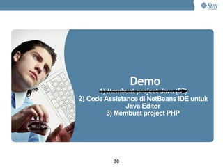 Demo
      1) Membuat project Java (SE)
2) Code Assistance di NetBeans IDE untuk
               Java Editor
         3) Membuat project PHP




          30
 