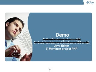 Demo
      1) Membuat project Java (SE)
2) Code Assistance di NetBeans IDE untuk
               Java Editor
         3) Membuat project PHP




          32
 
