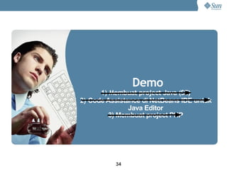 Demo
      1) Membuat project Java (SE)
2) Code Assistance di NetBeans IDE untuk
               Java Editor
         3) Membuat project PHP




          34
 