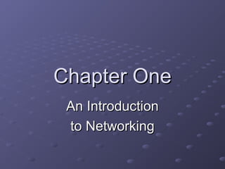 Chapter OneChapter One
An IntroductionAn Introduction
to Networkingto Networking
 