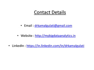 Contact Details
• Email : drkamalgulati@gmail.com
• Website : http://mybigdataanalytics.in
• LinkedIn : https://in.linkedin.com/in/drkamalgulati
 