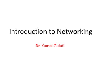 Introduction to Networking
Dr. Kamal Gulati
 