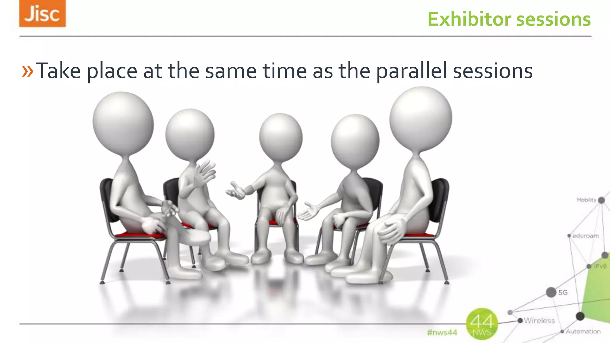 Exhibitor sessions
»Take place at the same time as the parallel sessions
 