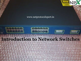 Introduction to Network Switches
www.netprotocolxpert.in
 