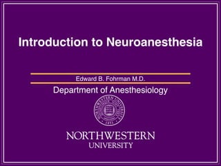Introduction to Neuroanesthesia
Edward B. Fohrman M.D.
Department of Anesthesiology
 