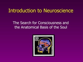 Introduction to Neuroscience The Search for Consciousness and the Anatomical Basis of the Soul 