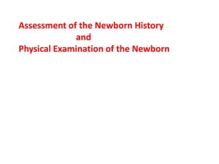 Assessment of the Newborn History
and
Physical Examination of the Newborn
 