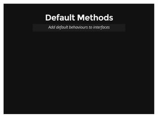 Default MethodsDefault Methods
Add default behaviours to interfaces
 