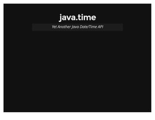 java.timejava.time
Yet Another Java Date/Time API
 