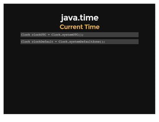 java.timejava.time
Current TimeCurrent Time
Clock clockUTC = Clock.systemUTC();
Clock clockDefault = Clock.systemDefaultZone();
 