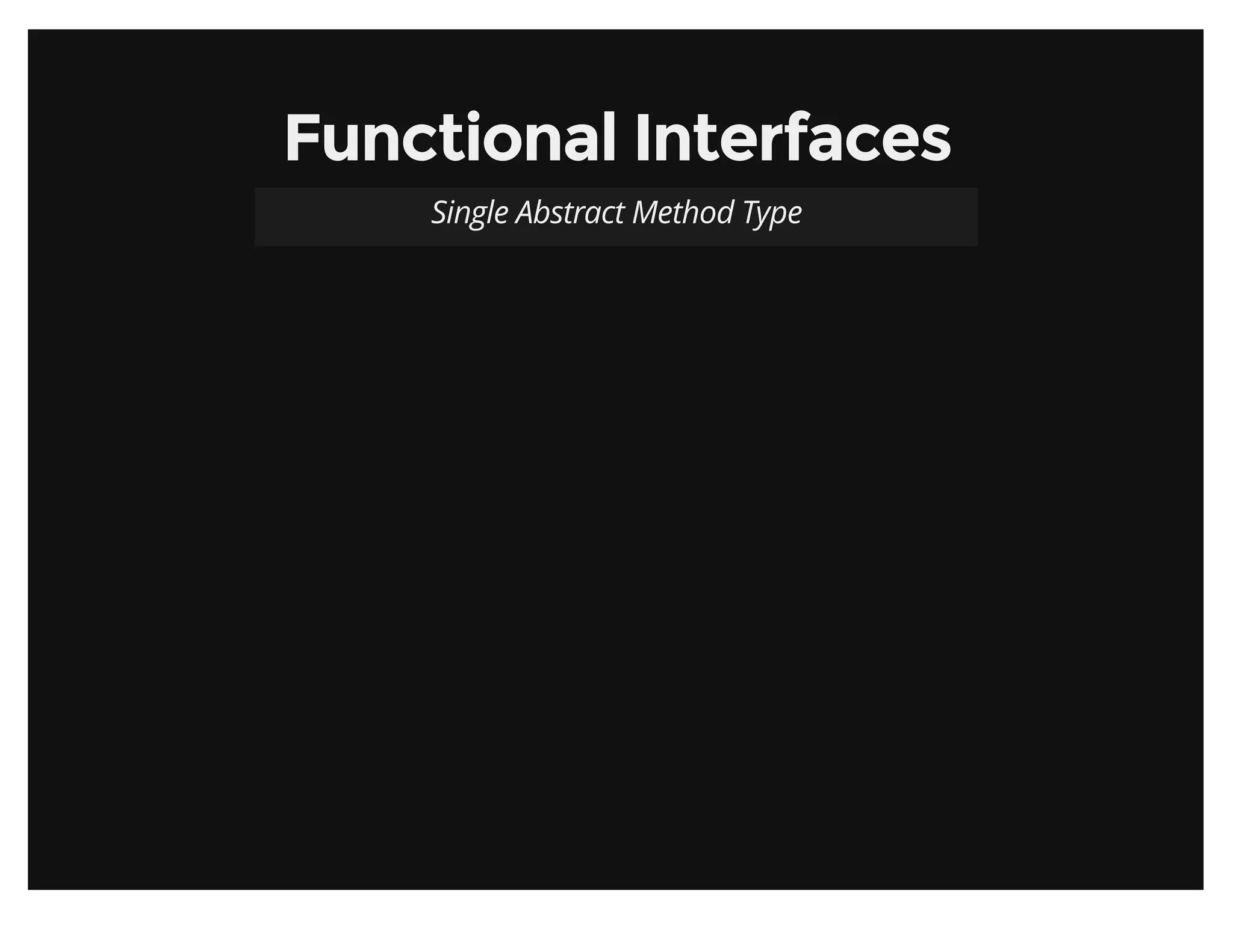 Functional InterfacesFunctional Interfaces
Single Abstract Method Type
 