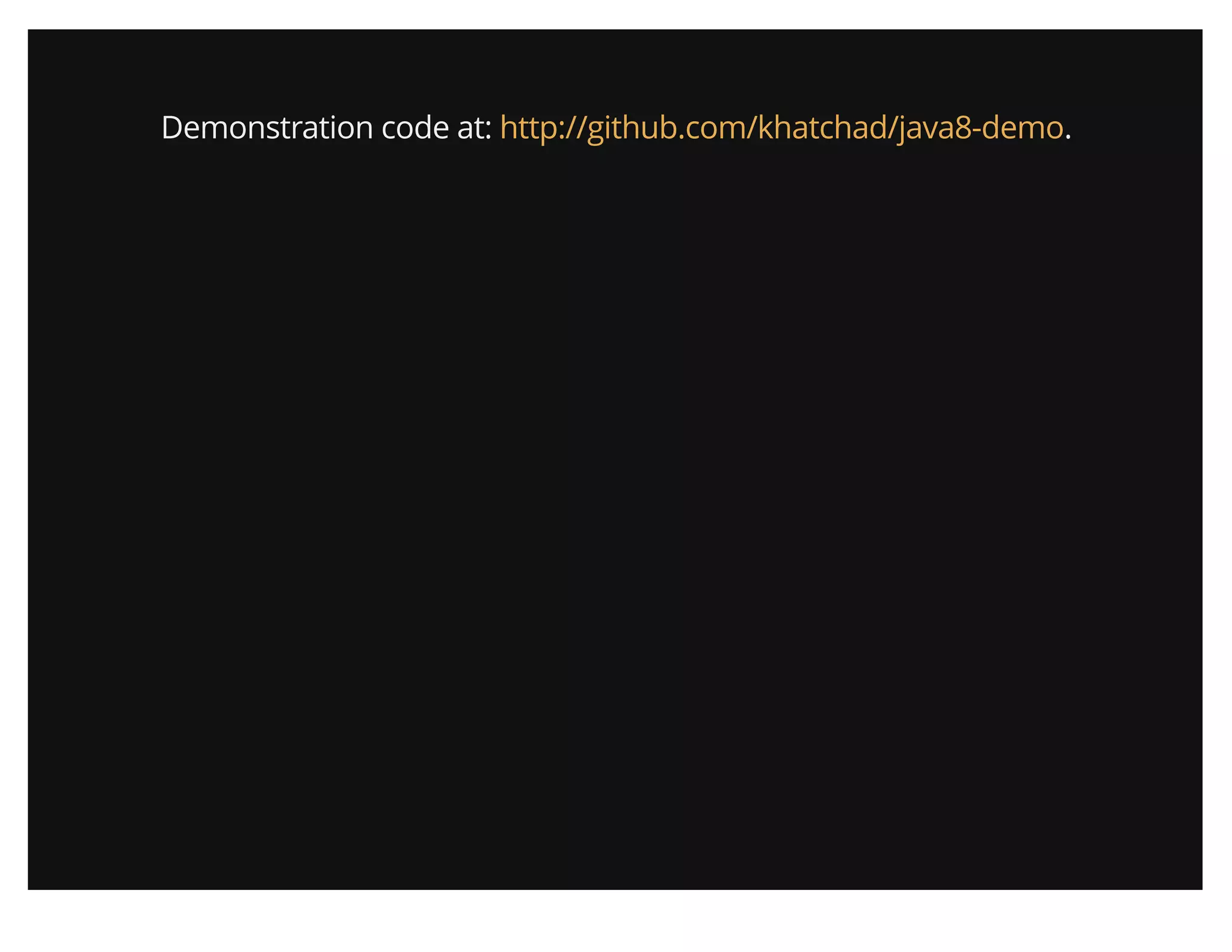 Demonstration code at: .http://github.com/khatchad/java8-demo
 