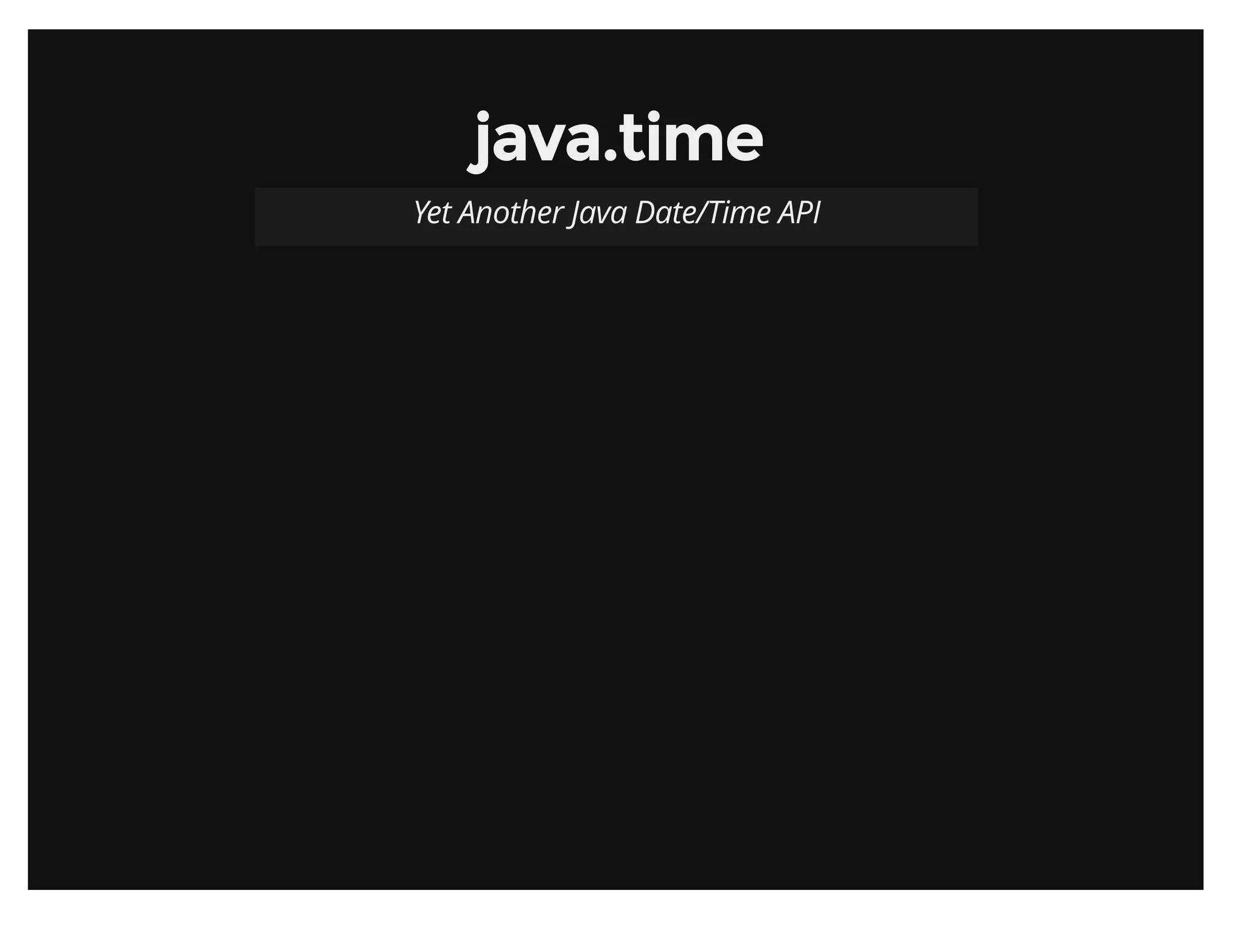 java.timejava.time
Yet Another Java Date/Time API
 