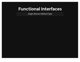 Functional InterfacesFunctional Interfaces
Single Abstract Method Type
 