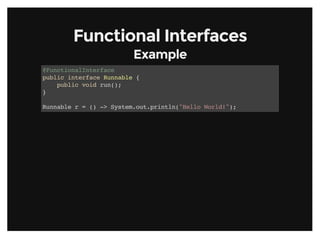 Functional InterfacesFunctional Interfaces
ExampleExample
@FunctionalInterface
public interface Runnable {
public void run();
}
Runnable r = () -> System.out.println("Hello World!");
 