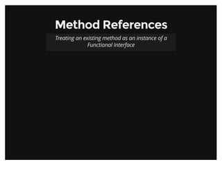 Method ReferencesMethod References
Treating an existing method as an instance of a
Functional Interface
 