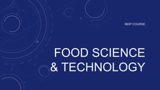 FOOD SCIENCE
& TECHNOLOGY
IBDP COURSE
 