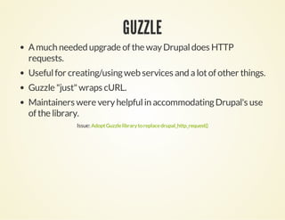 GUZZLE
A much needed upgrade of the way Drupal does HTTP
requests.
Useful for creating/using web services and a lot of oth...