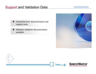 Support and Validation Data



      Comprehensive documentation and
      support tools

      Software validation documentation
      available
 