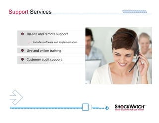 Support Services


      On-site and remote support

       •   Includes software and implementation


      Live and online training

      Customer audit support
 