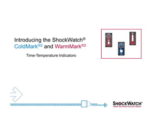 Introducing the ShockWatch®
ColdMark®2 and WarmMark®2
    Time-Temperature Indicators
 