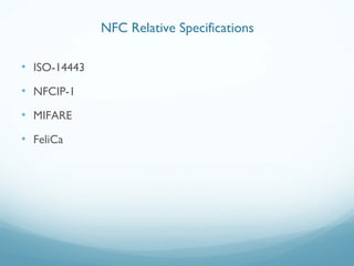 • ISO-14443
• NFCIP-1
• MIFARE
• FeliCa
NFC Relative Specifications
 