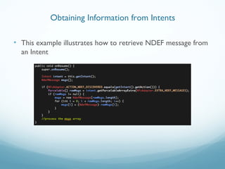 • This example illustrates how to retrieve NDEF message from
an Intent
Obtaining Information from Intents
 