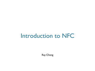 Ray Cheng
Introduction to NFC
 