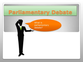 Parliamentary Debate What is parliamentary debate? 