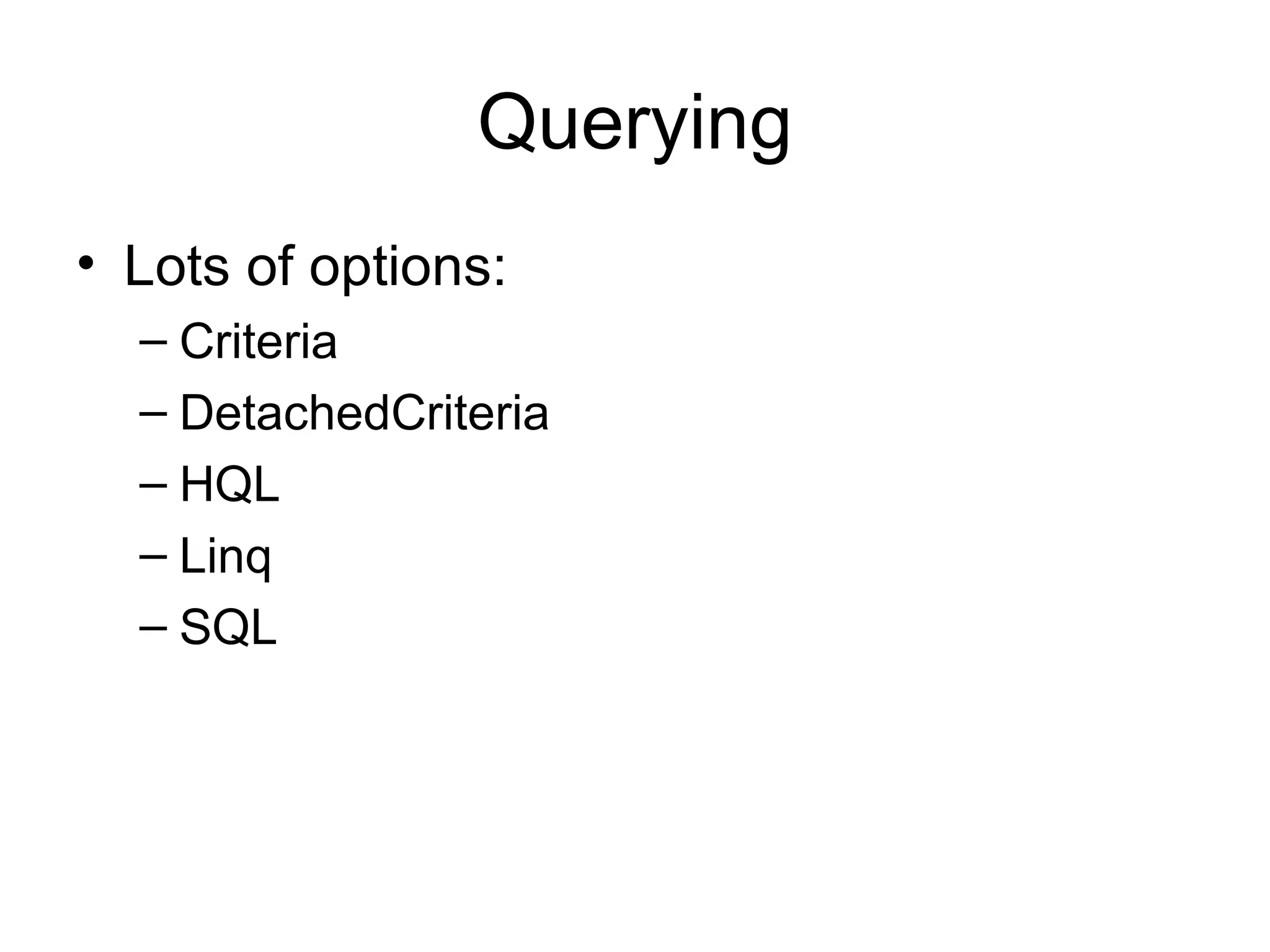 Querying Lots of options: Criteria DetachedCriteria HQL Linq SQL 
