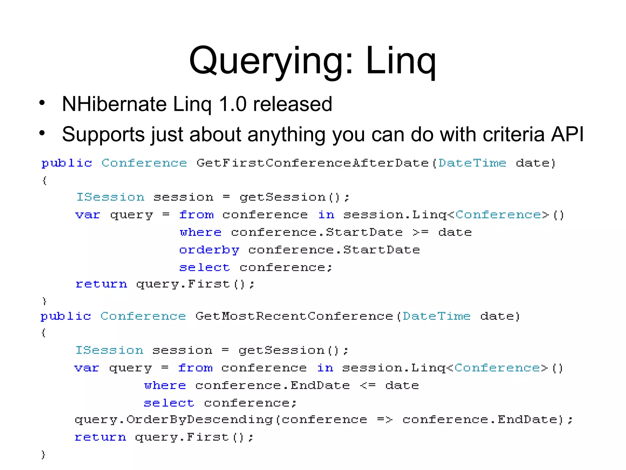 Querying: Linq NHibernate Linq 1.0 released Supports just about anything you can do with criteria API 