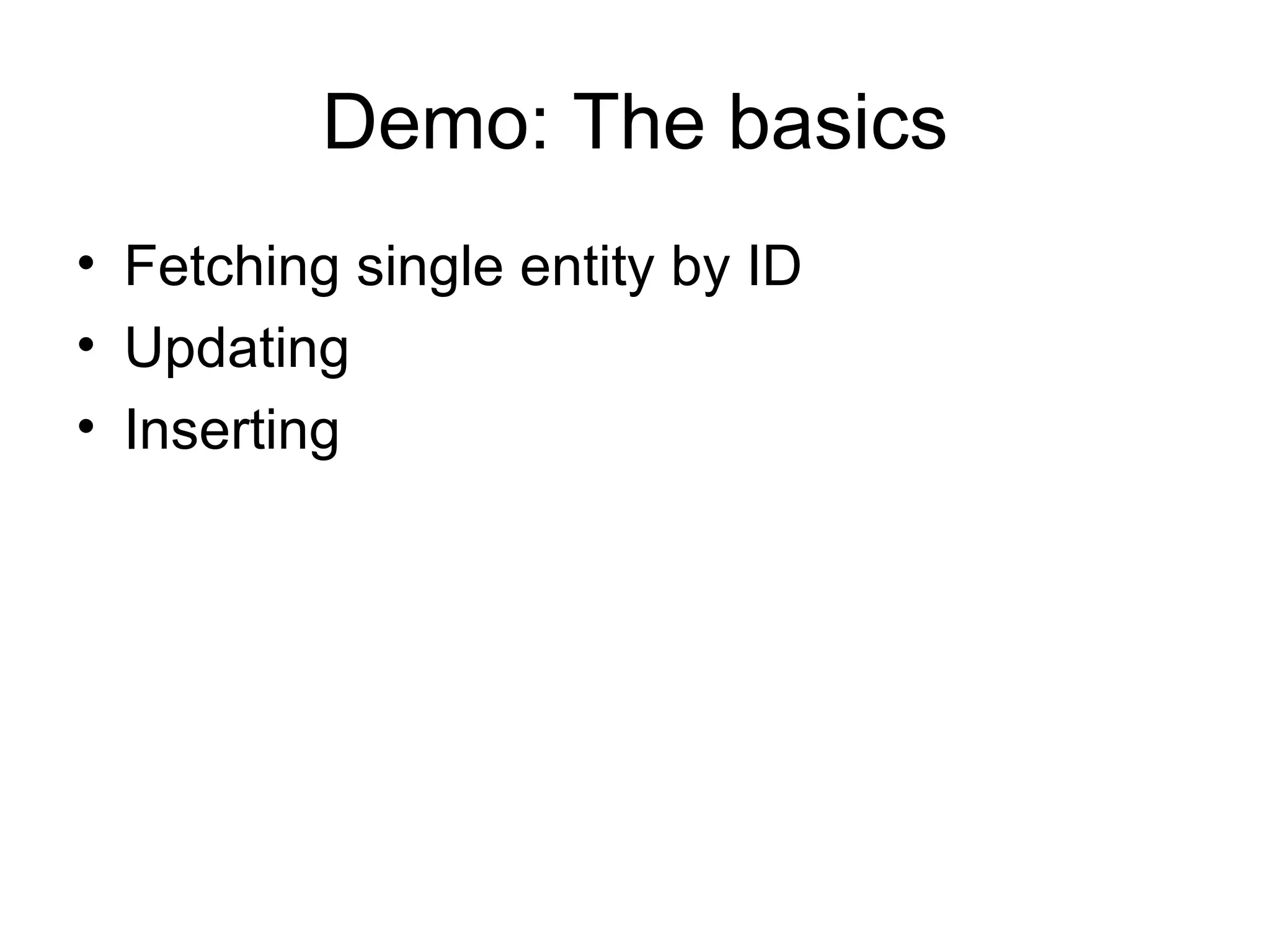 Demo: The basics Fetching single entity by ID Updating Inserting 