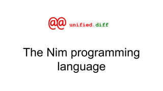 The Nim programming
language
unified.diff
 