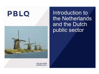Introduction to
the Netherlands
and the Dutch
public sector
 