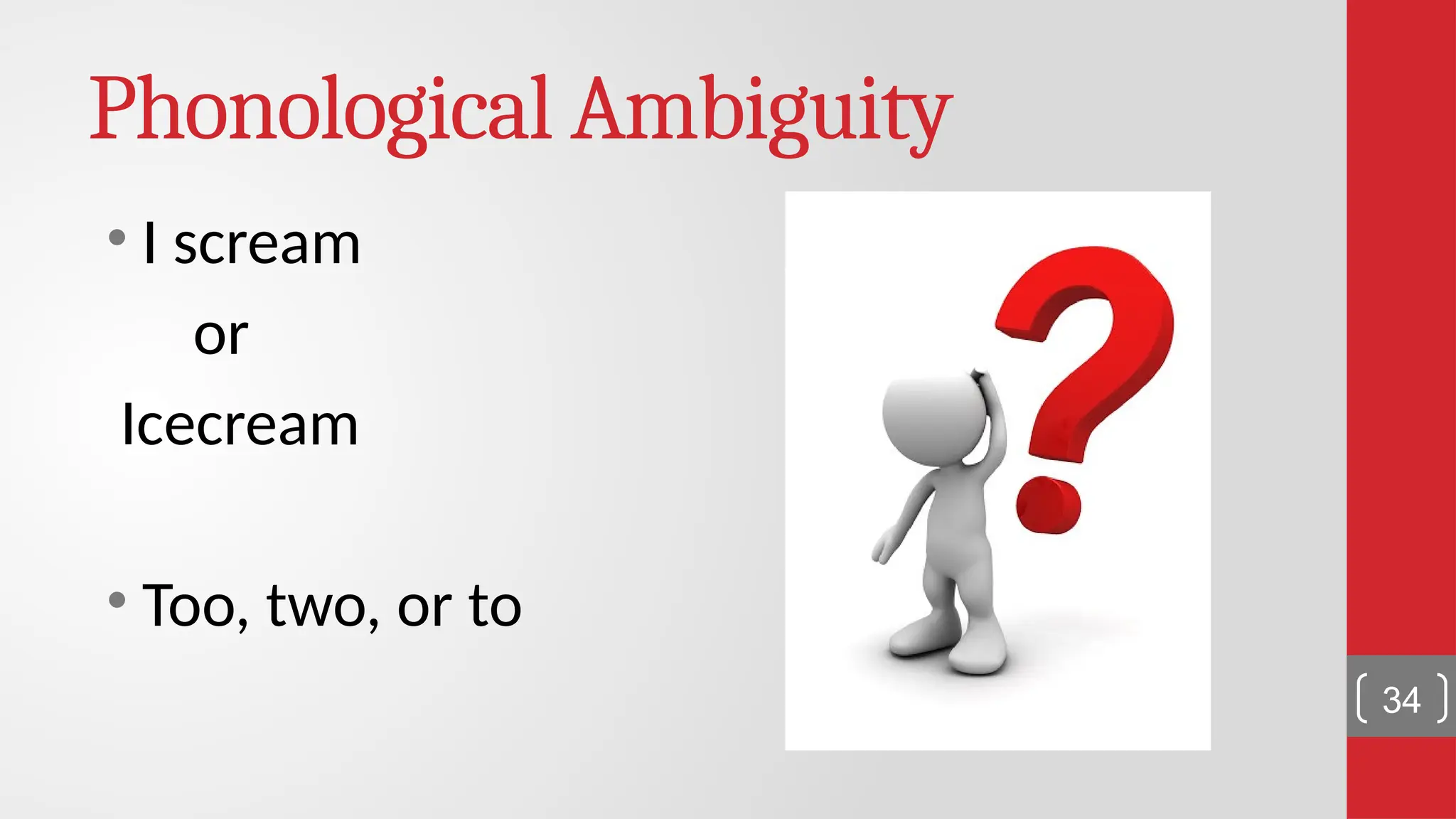 Phonological Ambiguity • I scream or Icecream • Too, two, or to 34 