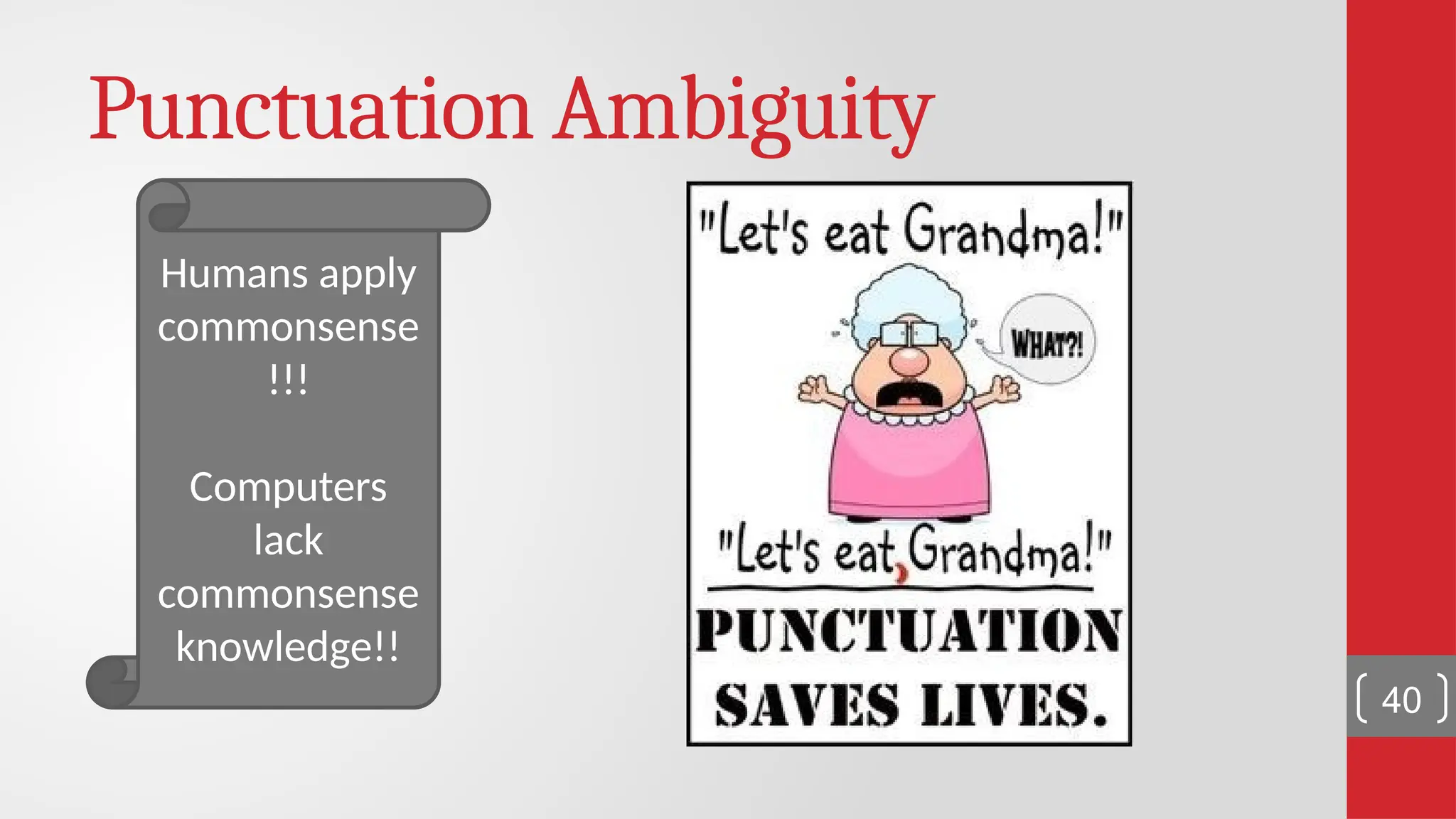 Humans apply commonsense !!! Computers lack commonsense knowledge!! Punctuation Ambiguity 40 
