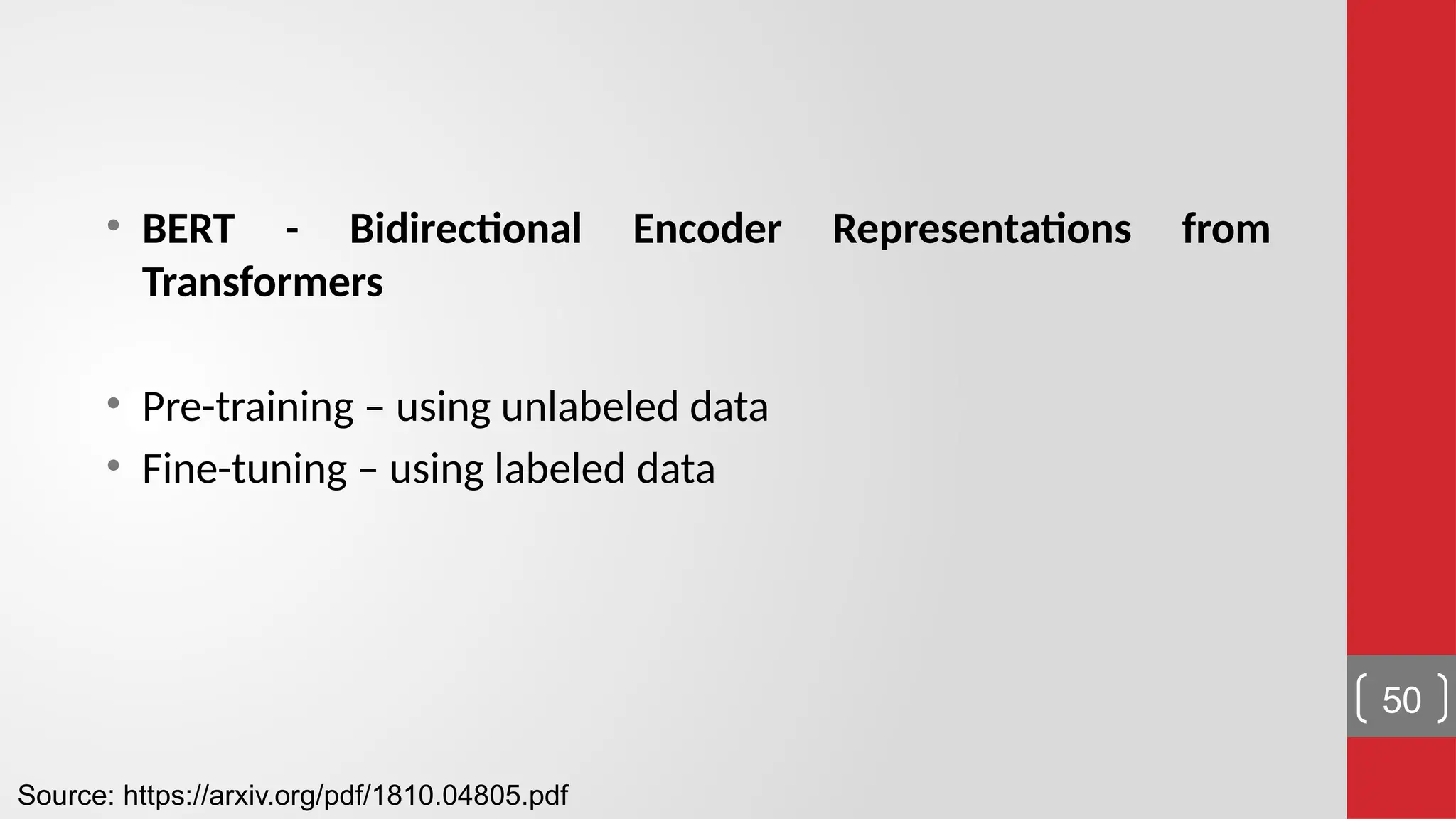 • BERT - Bidirectional Encoder Representations from Transformers • Pre-training – using unlabeled data • Fine-tuning – using labeled data 50 Source: https://arxiv.org/pdf/1810.04805.pdf 
