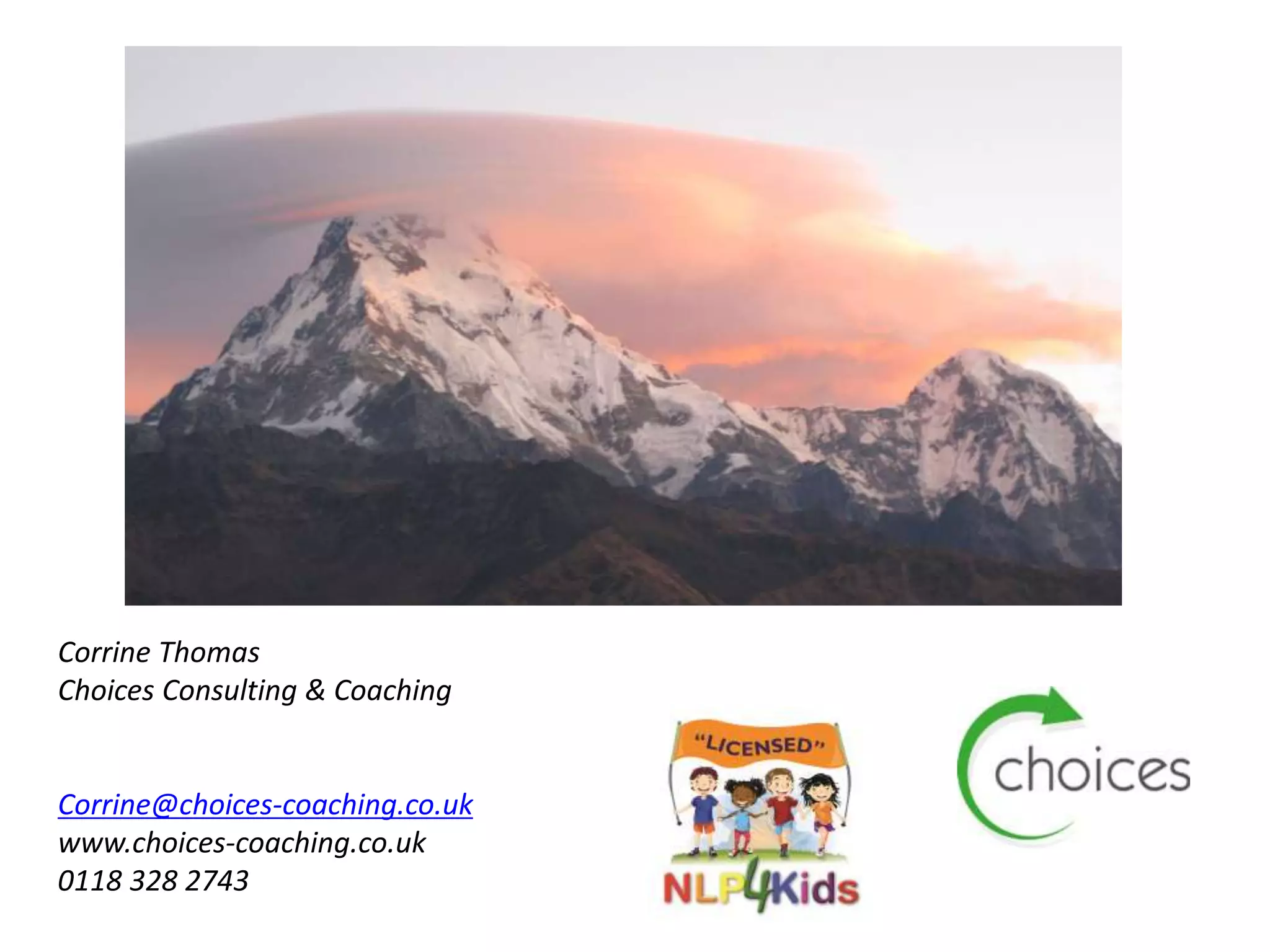 Corrine Thomas
Choices Consulting & Coaching
Corrine@choices-coaching.co.uk
www.choices-coaching.co.uk
0118 328 2743
 