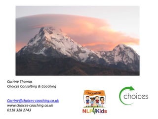 Corrine Thomas
Choices Consulting & Coaching
Corrine@choices-coaching.co.uk
www.choices-coaching.co.uk
0118 328 2743
 