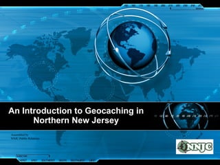 An Introduction to Geocaching in Northern New Jersey Assembled by  NNJC Public Relations  