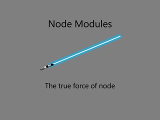 Node Modules




The true force of node
 