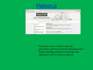 Flatiron.js
Flatiron.js is also a modern and next
generation web framework for developers that
helps to building impressive and huge web
application with its advance features.
 