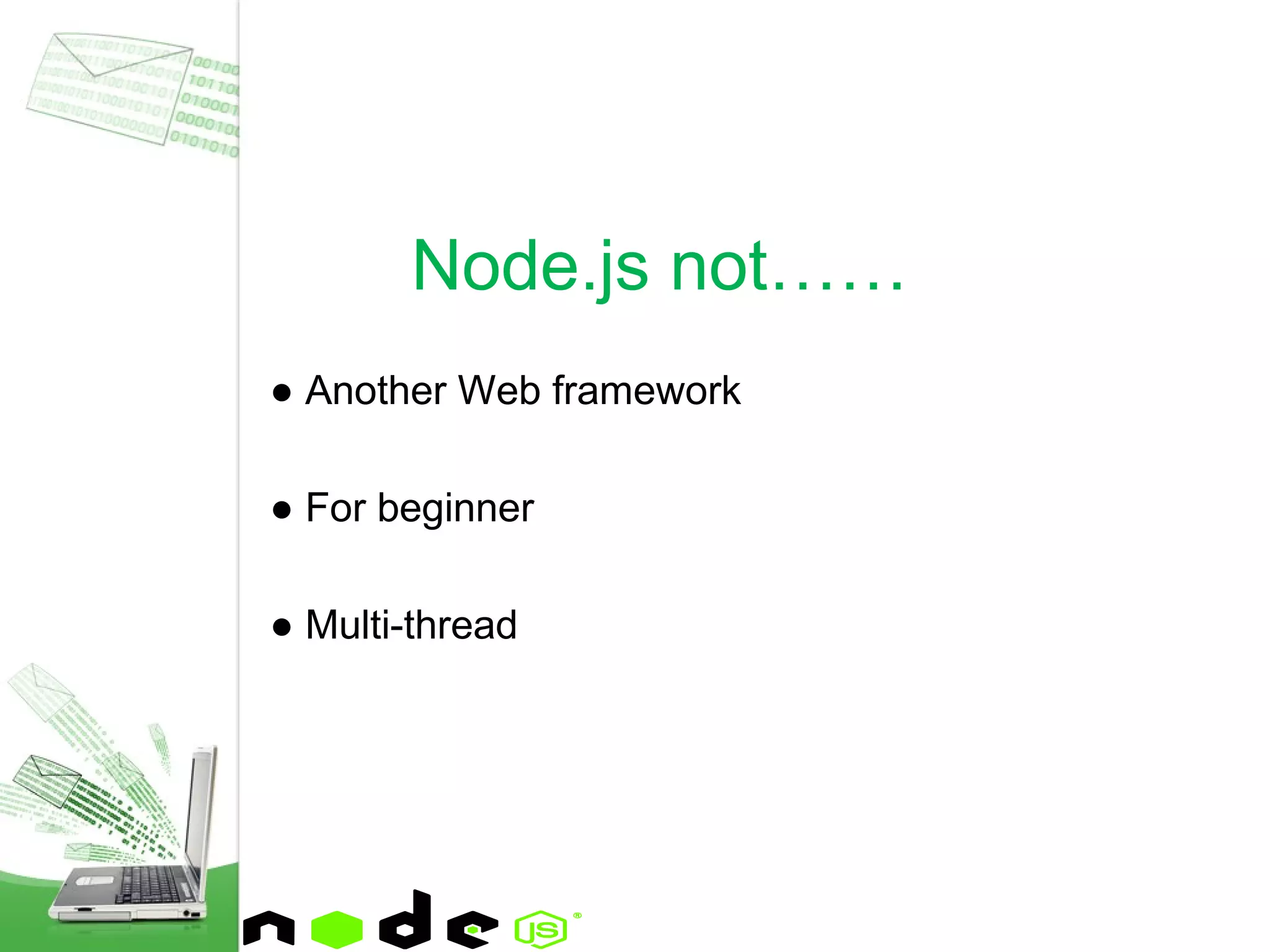 ● Another Web framework
● For beginner
● Multi-thread
Node.js not……
 