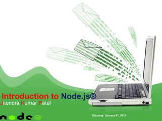 Introduction to Node.js®
Jitendra Kumar Patel
Saturday, January 31, 2015
 