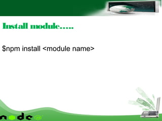 $npm install <module name>
Install module…..
 