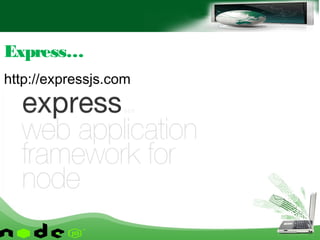 http://expressjs.com
Express…
 