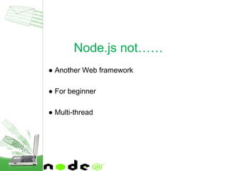 ● Another Web framework
● For beginner
● Multi-thread
Node.js not……
 