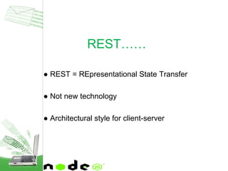 ● REST = REpresentational State Transfer
● Not new technology
● Architectural style for client-server
REST……
 