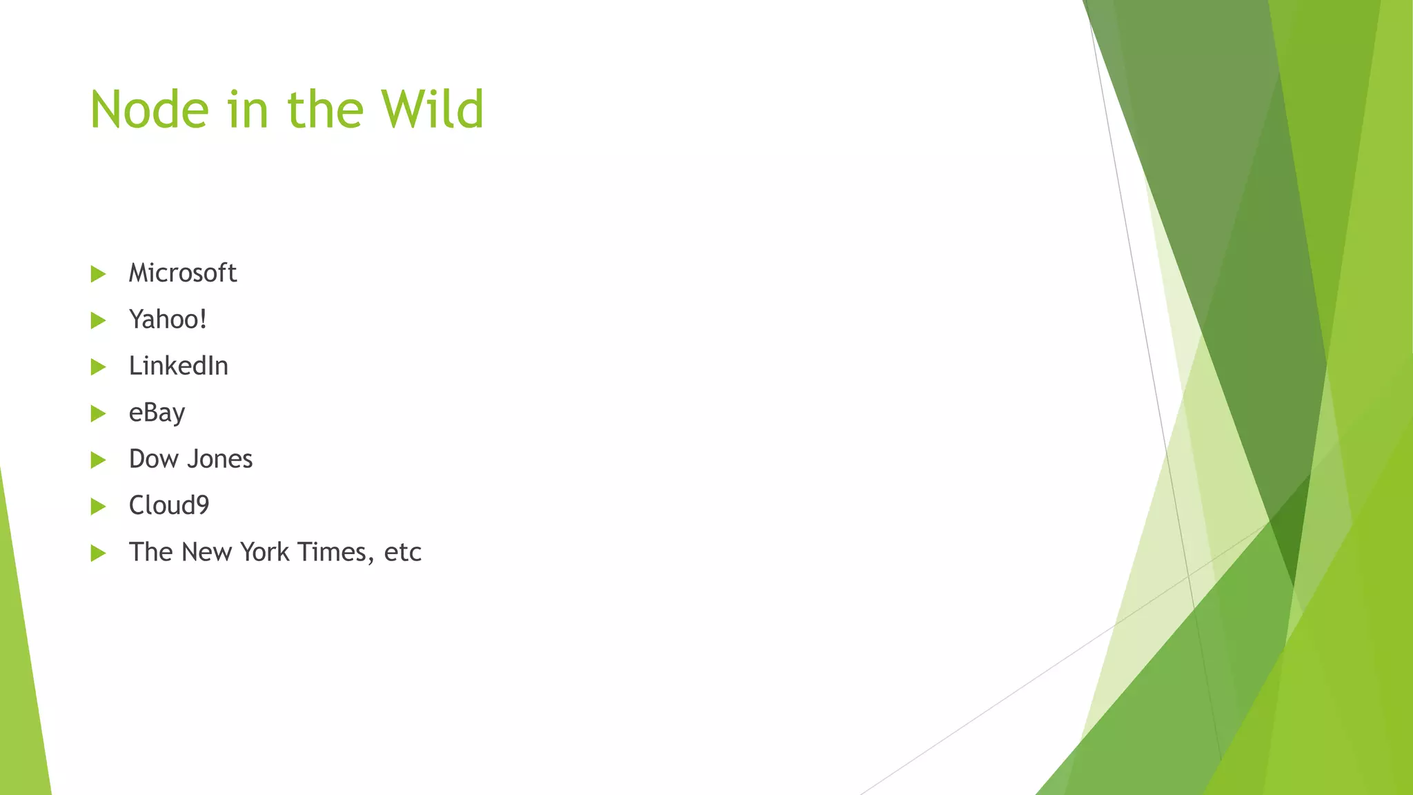 Node in the Wild
 Microsoft
 Yahoo!
 LinkedIn
 eBay
 Dow Jones
 Cloud9
 The New York Times, etc
 
